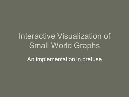 Interactive Visualization of Small World Graphs An implementation in prefuse.